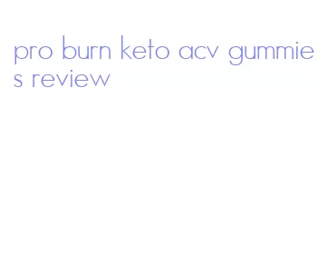 pro burn keto acv gummies review