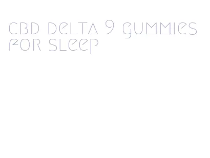 cbd delta 9 gummies for sleep