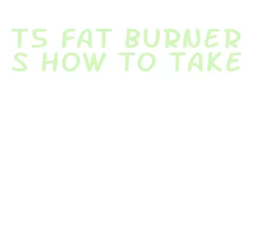 t5 fat burners how to take