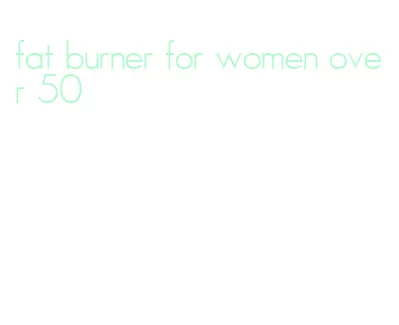 fat burner for women over 50