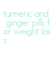 turmeric and ginger pills for weight loss