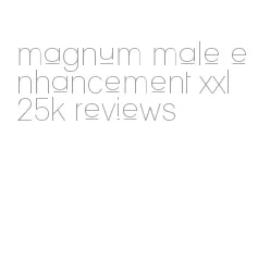 magnum male enhancement xxl 25k reviews