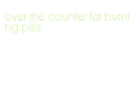 over the counter fat burning pills