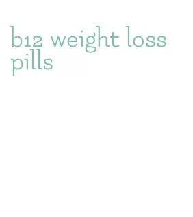 b12 weight loss pills