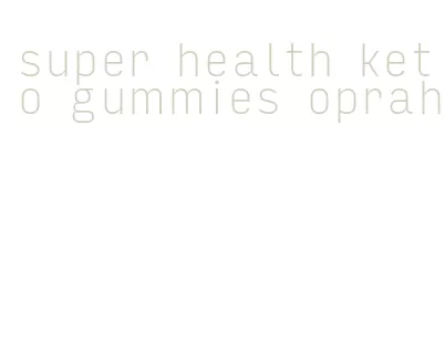 super health keto gummies oprah