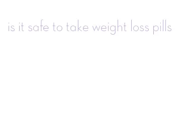 is it safe to take weight loss pills