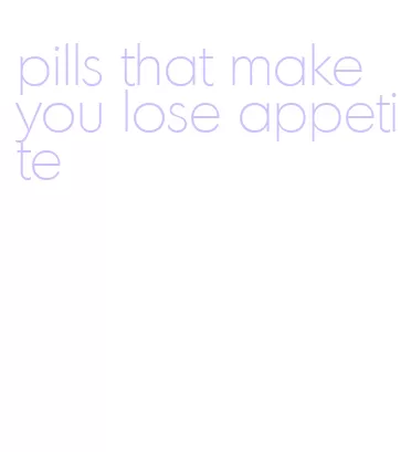 pills that make you lose appetite