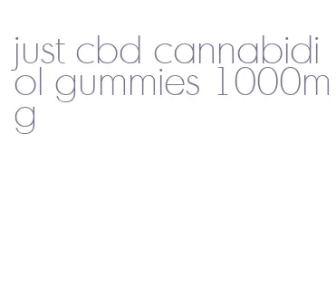 just cbd cannabidiol gummies 1000mg