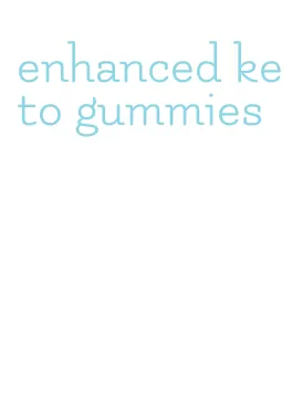 enhanced keto gummies