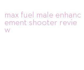 max fuel male enhancement shooter review