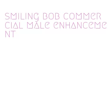 smiling bob commercial male enhancement