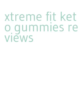 xtreme fit keto gummies reviews