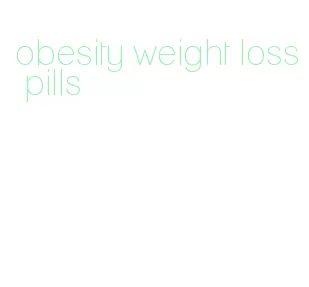 obesity weight loss pills