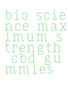 bio science maximum strength cbd gummies