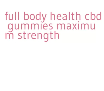 full body health cbd gummies maximum strength