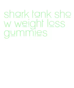 shark tank show weight loss gummies