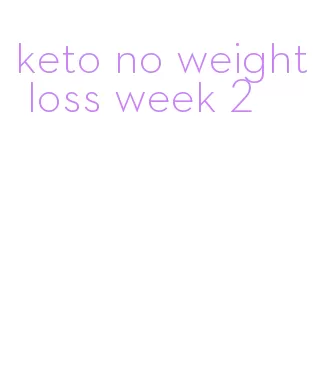 keto no weight loss week 2