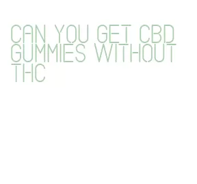 can you get cbd gummies without thc