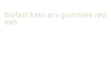 biofast keto acv gummies reviews