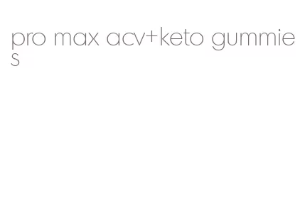 pro max acv+keto gummies