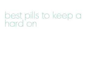 best pills to keep a hard on