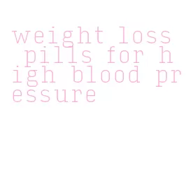 weight loss pills for high blood pressure