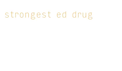 strongest ed drug