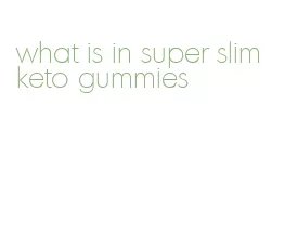 what is in super slim keto gummies