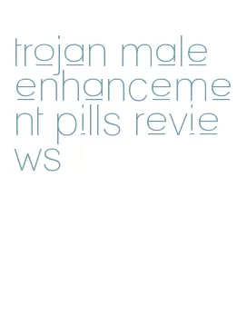 trojan male enhancement pills reviews