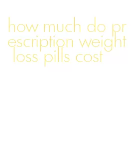 how much do prescription weight loss pills cost