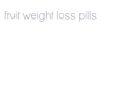 fruit weight loss pills