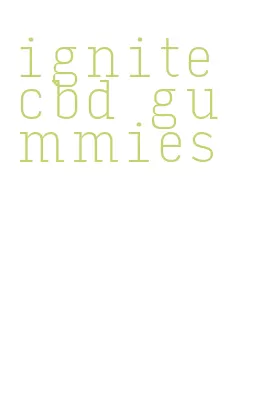 ignite cbd gummies