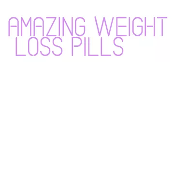 amazing weight loss pills