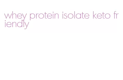 whey protein isolate keto friendly