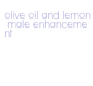 olive oil and lemon male enhancement