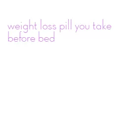 weight loss pill you take before bed