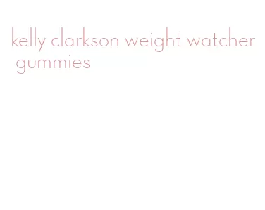 kelly clarkson weight watcher gummies