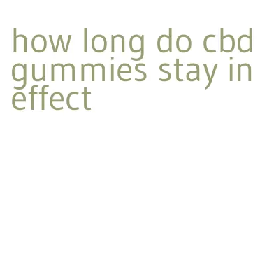 how long do cbd gummies stay in effect