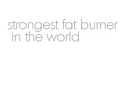 strongest fat burner in the world