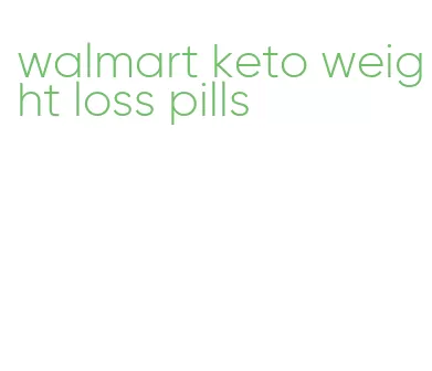 walmart keto weight loss pills