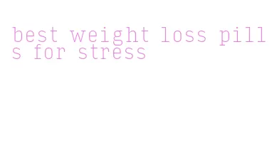 best weight loss pills for stress