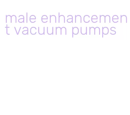 male enhancement vacuum pumps