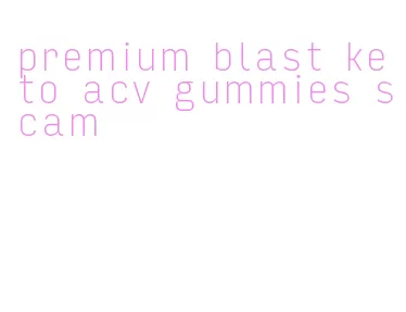 premium blast keto acv gummies scam