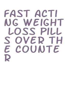 fast acting weight loss pills over the counter