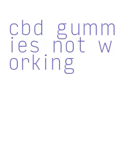 cbd gummies not working