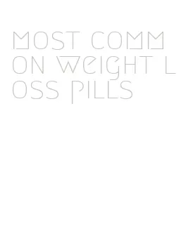 most common weight loss pills