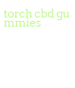 torch cbd gummies