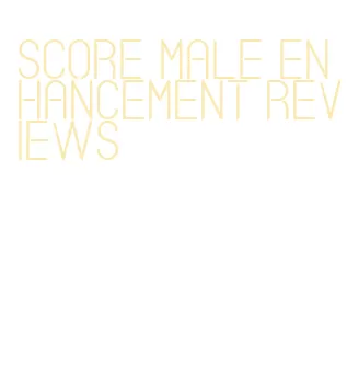 score male enhancement reviews