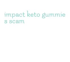 impact keto gummies scam