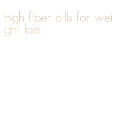 high fiber pills for weight loss